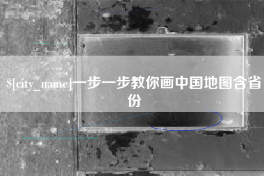 防城港一步一步教你画中国地图含省份