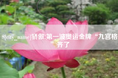 防城港骄傲!第一波奥运金牌“九宫格”齐了