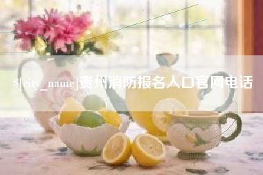 防城港贵州消防报名入口官网电话