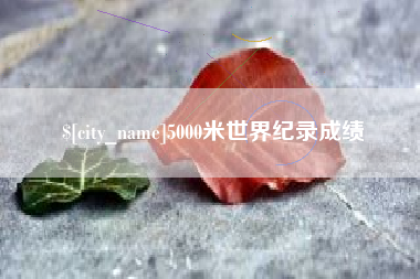 防城港5000米世界纪录成绩