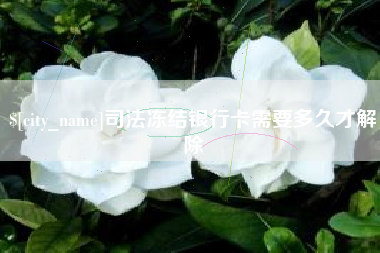 防城港司法冻结银行卡需要多久才解除