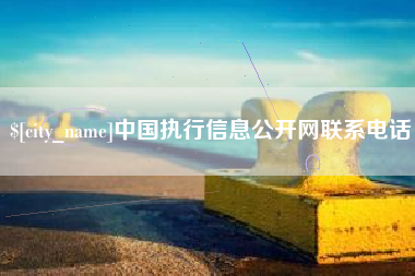 防城港中国执行信息公开网联系电话