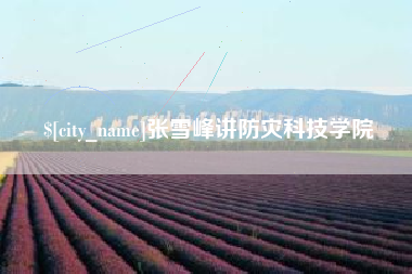 防城港张雪峰讲防灾科技学院