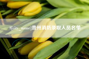 防城港贵州消防录取人员名单