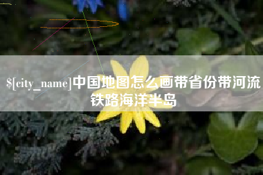 防城港中国地图怎么画带省份带河流铁路海洋半岛