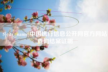 防城港中国执行信息公开网官方网站查询结案证明