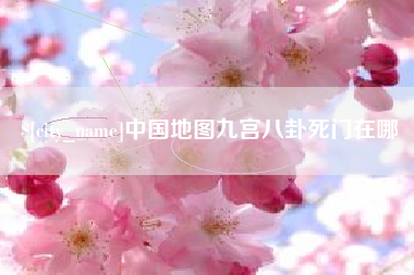 防城港中国地图九宫八卦死门在哪