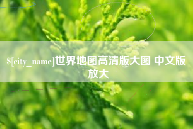 防城港世界地图高清版大图 中文版 放大