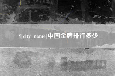 防城港中国金牌排行多少